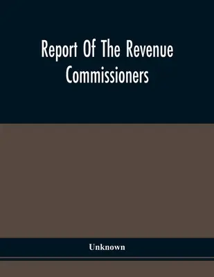 Raport komisarzy podatkowych: Przekazany gubernatorowi Pensylwanii na mocy ustawy z 29 kwietnia 1844 r. - Report Of The Revenue Commissioners: Transmitted To The Governor Of Pennsylvania, In Pursuance Of An Act Of The 29Th Day Of April, 1844