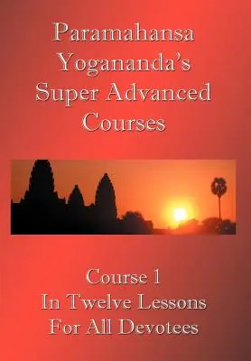 Kurs super zaawansowany Swamiego Paramahansy Joganandy (numer 1 podzielony na dwanaście lekcji) - Swami Paramahansa Yogananda's Super Advanced Course (Number 1 divided In twelve lessons)