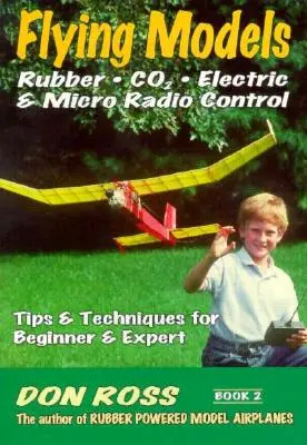 Modele latające: Gumowe, CO2, elektryczne i mikrosterowane radiowo: Porady i techniki dla początkujących i ekspertów - Flying Models: Rubber, CO2, Electric & Micro Radio Control: Tips & Techinques for Beginner & Expert