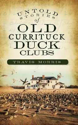 Nieopowiedziane historie starych klubów kaczek Currituck - Untold Stories of Old Currituck Duck Clubs