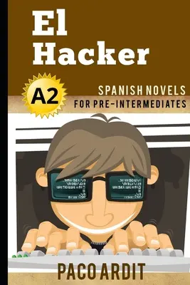 Hiszpańskie powieści: El Hacker (hiszpański dla średnio zaawansowanych - A2) - Spanish Novels: El Hacker (Spanish Novels for Pre Intermediates - A2)