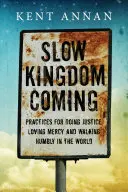 Powolne nadejście Królestwa: Praktyki czynienia sprawiedliwości, miłosierdzia i pokornego chodzenia po świecie - Slow Kingdom Coming: Practices for Doing Justice, Loving Mercy and Walking Humbly in the World