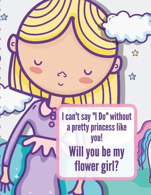 I Can't Say I Do Without A Pretty Princess Like You Will You Be My Flower Girl: Kolorowanka ślubna - Rysuj i koloruj - Panna Młoda i Pan Młody - Akt Wielkiego Dnia - I Can't Say I Do Without A Pretty Princess Like You Will You Be My Flower Girl: Wedding Coloring Book - Draw and Color - Bride and Groom - Big Day Act