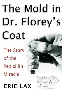 Pleśń w płaszczu doktora Floreya: Historia cudu penicyliny - The Mold in Dr. Florey's Coat: The Story of the Penicillin Miracle