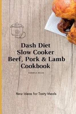 Książka kucharska Dash Diet Slow Cooker Beef, Pork & Lamb: Nowe pomysły na smaczne posiłki - Dash Diet Slow Cooker Beef, Pork & Lamb Cookbook: New Ideas for Tasty Meals