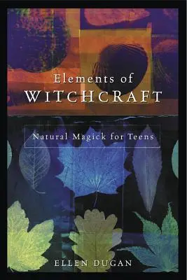 Elementy czarów: Naturalna magia dla nastolatków - Elements of Witchcraft: Natural Magick for Teens