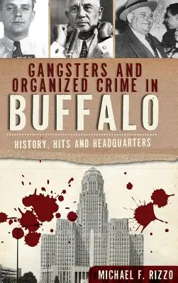 Gangsterzy i przestępczość zorganizowana w Buffalo: Historia, hity i centrala - Gangsters and Organized Crime in Buffalo: History, Hits and Headquarters