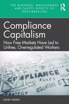 Kapitalizm zgodności: Jak wolne rynki doprowadziły do niewolnych, przeregulowanych pracowników - Compliance Capitalism: How Free Markets Have Led to Unfree, Overregulated Workers
