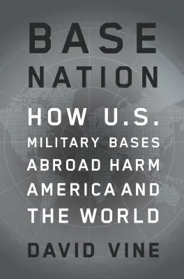 Base Nation: Jak amerykańskie bazy wojskowe za granicą szkodzą Ameryce i światu - Base Nation: How U.S. Military Bases Abroad Harm America and the World