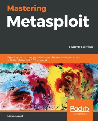 Mastering Metasploit - wydanie czwarte: Eksploruj systemy, zacieraj ślady i omijaj kontrole bezpieczeństwa dzięki frameworkowi Metasploit 5.0 - Mastering Metasploit - Fourth Edition: Exploit systems, cover your tracks, and bypass security controls with the Metasploit 5.0 framework