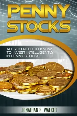 Akcje groszowe dla początkujących - handel akcjami groszowymi: Wszystko, co musisz wiedzieć, aby inteligentnie inwestować w akcje groszowe - Penny Stocks For Beginners - Trading Penny Stocks: All You Need To Know To Invest Intelligently in Penny Stocks