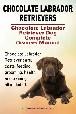 Czekoladowe labradory retrievery. Chocolate Labrador Retriever Dog Kompletna instrukcja obsługi. Czekoladowy Labrador Retriever opieka, koszty, karmienie, pielęgnacja, pielęgnacja. - Chocolate Labrador Retrievers. Chocolate Labrador Retriever Dog Complete Owners Manual. Chocolate Labrador Retriever care, costs, feeding, grooming, h