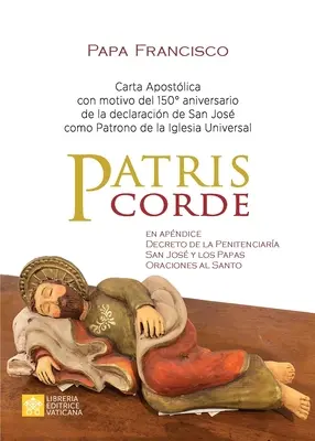 Patris corde: Carta apostlica con motivo del 150. aniversario de la declaracin de san Jos como patrono de la Iglesia Universal. - Patris corde: Carta apostlica con motivo del 150. aniversario de la declaracin de san Jos como patrono de la Iglesia Universal