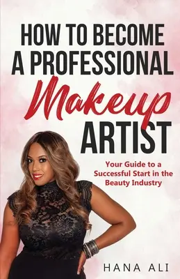 Jak zostać profesjonalnym wizażystą: Twój przewodnik po udanym starcie w branży kosmetycznej - How to Become a Professional Makeup Artist: Your Guide to a Successful Start in the Beauty Industry