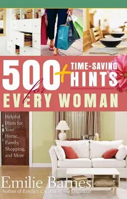 500 wskazówek oszczędzających czas dla każdej kobiety: pomocne porady dotyczące domu, rodziny, zakupów i nie tylko - 500 Time-Saving Hints for Every Woman: Helpful Tips for Your Home, Family, Shopping, and More