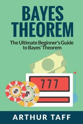 Twierdzenie Bayesa: Kompletny przewodnik dla początkujących po twierdzeniu Bayesa - Bayes Theorem: The Ultimate Beginner's Guide to Bayes Theorem