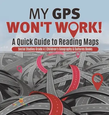 Mój GPS nie działa! - Szybki przewodnik po czytaniu map - nauki społeczne klasa 4 - książki dla dzieci o geografii i kulturach - My GPS Won't Work! - A Quick Guide to Reading Maps - Social Studies Grade 4 - Children's Geography & Cultures Books