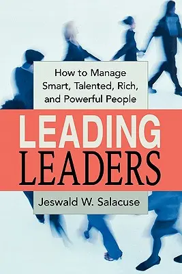 Wiodący liderzy: Jak zarządzać inteligentnymi, utalentowanymi, bogatymi i potężnymi ludźmi - Leading Leaders: How to Manage Smart, Talented, Rich, and Powerful People