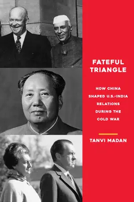 Fateful Triangle: Jak Chiny kształtowały stosunki USA-Indie podczas zimnej wojny - Fateful Triangle: How China Shaped U.S.-India Relations During the Cold War