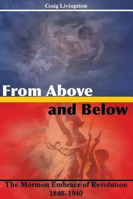 Z góry i z dołu: Mormoński uścisk rewolucji, 1840-1940 - From Above and Below: The Mormon Embrace of Revolution, 1840-1940