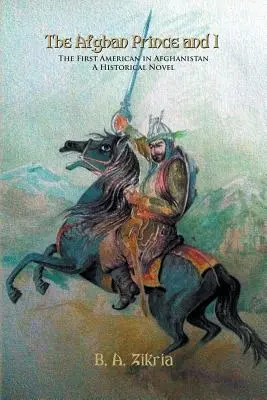 Afgański książę i ja: Pierwszy Amerykanin w Afganistanie: Powieść historyczna - The Afghan Prince and I: The First American In Afghanistan: A Historical Novel