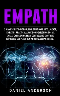 Empath: 2 manuskrypty - Wprowadzenie do inteligencji emocjonalnej, Empath - Praktyczne porady dotyczące rozwijania umiejętności społecznych, przezwyciężania - Empath: 2 Manuscripts - Introducing Emotional Intelligence, Empath - Practical advice on developing social skills, overcoming