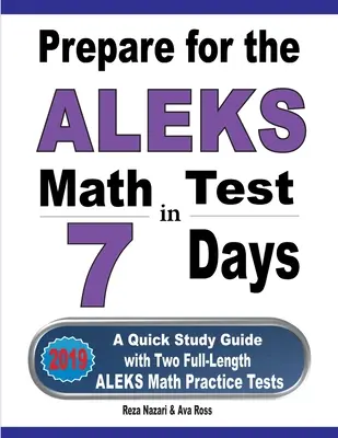 Przygotuj się do testu matematycznego ALEKS w 7 dni: Podręcznik do szybkiej nauki z dwoma pełnowymiarowymi testami praktycznymi ALEKS Math - Prepare for the ALEKS Math Test in 7 Days: A Quick Study Guide with Two Full-Length ALEKS Math Practice Tests