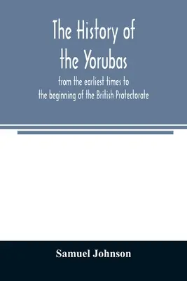 Historia Jorubów: od czasów najdawniejszych do początku brytyjskiego protektoratu - The history of the Yorubas: from the earliest times to the beginning of the British Protectorate