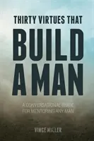 Trzydzieści cnót, które budują mężczyznę: Rozmowny przewodnik po mentoringu dla każdego mężczyzny - Thirty Virtues that Build a Man: A Conversational Guide for Mentoring Any Man