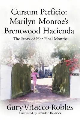 Cursum Perficio: Brentwood Hacienda Marilyn Monroe: Historia jej ostatnich miesięcy - Cursum Perficio: Marilyn Monroe's Brentwood Hacienda: The Story of Her Final Months