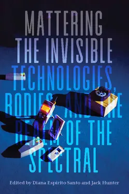 Mattering the Invisible: Technologie, ciała i królestwo widma - Mattering the Invisible: Technologies, Bodies, and the Realm of the Spectral