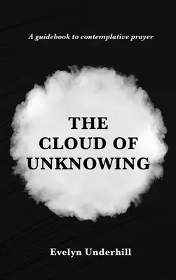 Obłok niewiedzy: Księga kontemplacji zwana obłokiem niewiedzy, w której dusza jednoczy się z Bogiem - The Cloud of Unknowing: A Book Of Contemplation The Which Is Called The Cloud Of Unknowing, In The Which A Soul Is Oned With God