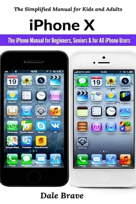 iPhone X: Podręcznik iPhone'a dla początkujących, seniorów i wszystkich użytkowników iPhone'a - iPhone X: The iPhone Manual for Beginners, Seniors & for All iPhone Users