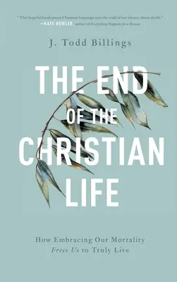 Koniec chrześcijańskiego życia: Jak przyjęcie naszej śmiertelności uwalnia nas do prawdziwego życia - The End of the Christian Life: How Embracing Our Mortality Frees Us to Truly Live