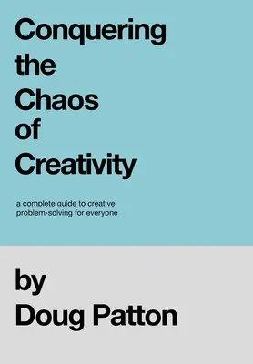 Pokonywanie chaosu kreatywności: Kompletny przewodnik po kreatywnym rozwiązywaniu problemów dla każdego - Conquering the Chaos of Creativity: A complete guide to creative problem-solving for everyone