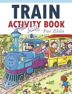 Train Activity Book For Kids 4-8: 41 stron do wykorzystania wolnego czasu, poprawy gier rozwiązywania problemów, pewności siebie dla dzieci i wspólnej zabawy - Train Activity Book For Kids 4-8: 41Pages for Make Free Time Useful, Improve Problem Solving Games, Confidence for Kids and Fun Together