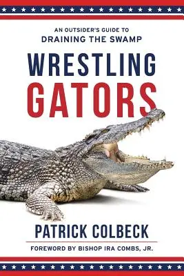 Wrestling Gators: Przewodnik outsidera po osuszaniu bagien - Wrestling Gators: An Outsider's Guide to Draining the Swamp