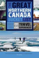 Wielka lista podróży po północnej Kanadzie: Jedyne w swoim rodzaju doświadczenia podróżnicze - The Great Northern Canada Bucket List: One-Of-A-Kind Travel Experiences