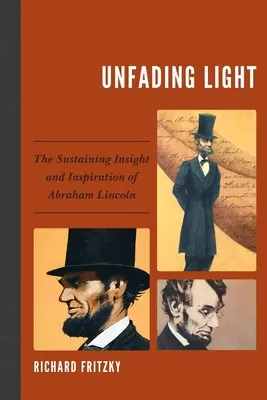 Niegasnące światło: Nieprzemijająca wnikliwość i inspiracja Abrahama Lincolna - Unfading Light: The Sustaining Insight and Inspiration of Abraham Lincoln