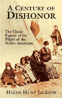 A Century of Dishonor: Klasyczna ekspozycja trudnej sytuacji rdzennych Amerykanów - A Century of Dishonor: The Classic Expos of the Plight of the Native Americans