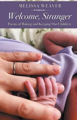 Witaj, nieznajomy: Wiersze o tworzeniu i utrzymywaniu naszych dzieci - Welcome, Stranger: Poems of Making and Keeping Our Children