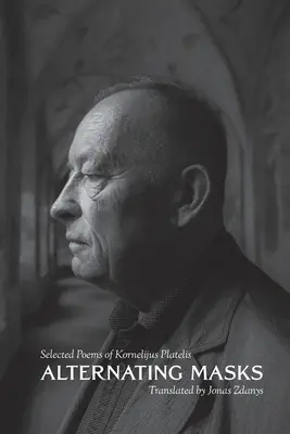 Naprzemienne maski: Wybrane wiersze Kornelijusa Platelisa - Alternating Masks: Selected Poems of Kornelijus Platelis