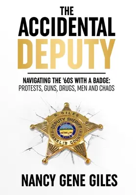 The Accidental Deputy: Nawigacja w latach 60. z odznaką: Protesty, broń, narkotyki, mężczyźni i chaos - The Accidental Deputy: Navigating the '60s with a Badge: Protests, Guns, Drugs, Men, and Chaos