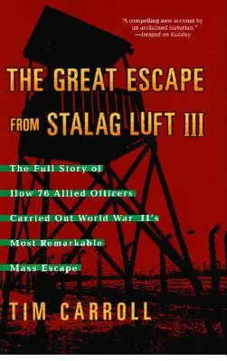 Wielka ucieczka ze Stalagu Luft III: Pełna historia o tym, jak 76 alianckich oficerów dokonało najbardziej niezwykłej masowej ucieczki podczas II wojny światowej - Great Escape from Stalag Luft III: The Full Story of How 76 Allied Officers Carried Out World War II's Most Remarkable Mass Escape