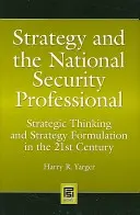 Strategia i specjalista ds. bezpieczeństwa narodowego: Myślenie strategiczne i formułowanie strategii w XXI wieku - Strategy and the National Security Professional: Strategic Thinking and Strategy Formulation in the 21st Century