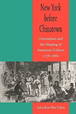 Nowy Jork przed Chinatown: Orientalizm i kształtowanie kultury amerykańskiej, 1776-1882 - New York Before Chinatown: Orientalism and the Shaping of American Culture, 1776-1882