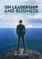 O przywództwie i biznesie: Czego nauczyłem się o przywództwie w biznesie - On Leadership and Business: What I Have Learned About Business Leadership