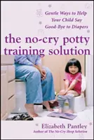 The No-Cry Potty Training Solution: Delikatne sposoby, aby pomóc dziecku pożegnać się z pieluchami: Delikatne sposoby, aby pomóc dziecku pożegnać się z pieluchami - The No-Cry Potty Training Solution: Gentle Ways to Help Your Child Say Good-Bye to Diapers: Gentle Ways to Help Your Child Say Good-Bye to Diapers