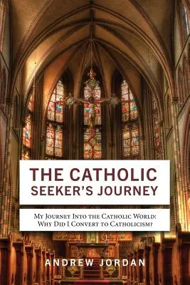 Podróż katolika poszukującego: Moja podróż do katolickiego świata - The Catholic Seeker's Journey: My Journey Into the Catholic World