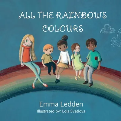 Wszystkie kolory tęczy: Książka o różnorodności, integracji i przynależności dla małych umysłów - All The Rainbows Colours: A book about diversity, inclusion and belonging for little minds